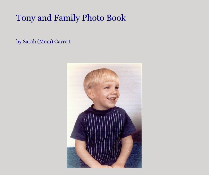 View Tony and Family Photo Book by Sarah (Mom) Garrett