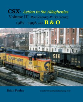 CSX: Action in the Alleghenies Volume III Rowlesburg-Parkersburg 1987 - 1996 with Baltimore and Ohio book cover