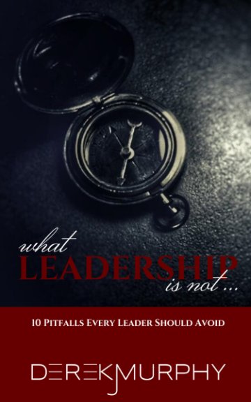 View What Leadership Is Not by Derek J. Murphy