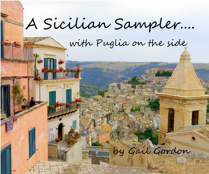 View A Sicilian Sampler.... with Puglia on the side by Gail Gordon by Gail Gordon