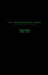 The Unknowngnome Poems - Gnome Notes (2006-2015) (Hardcover) book cover