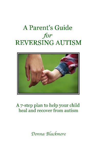 View A Parent's Guide for REVERSING AUTISM by Donna Blackmore