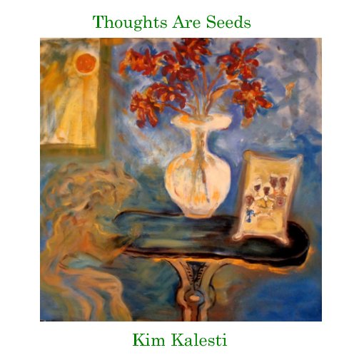 View Thoughts Are Seeds by Kim Kalesti