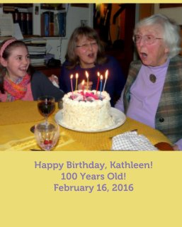 Happy Birthday, Kathleen! 100 Years Old! February 16, 2016 book cover