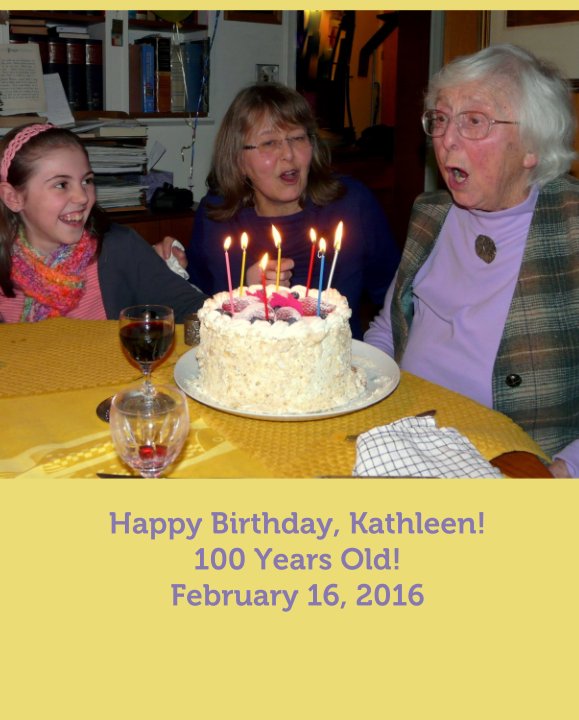 Ver Happy Birthday, Kathleen! 100 Years Old! February 16, 2016 por Evelyn Schmitz-Hertzberg