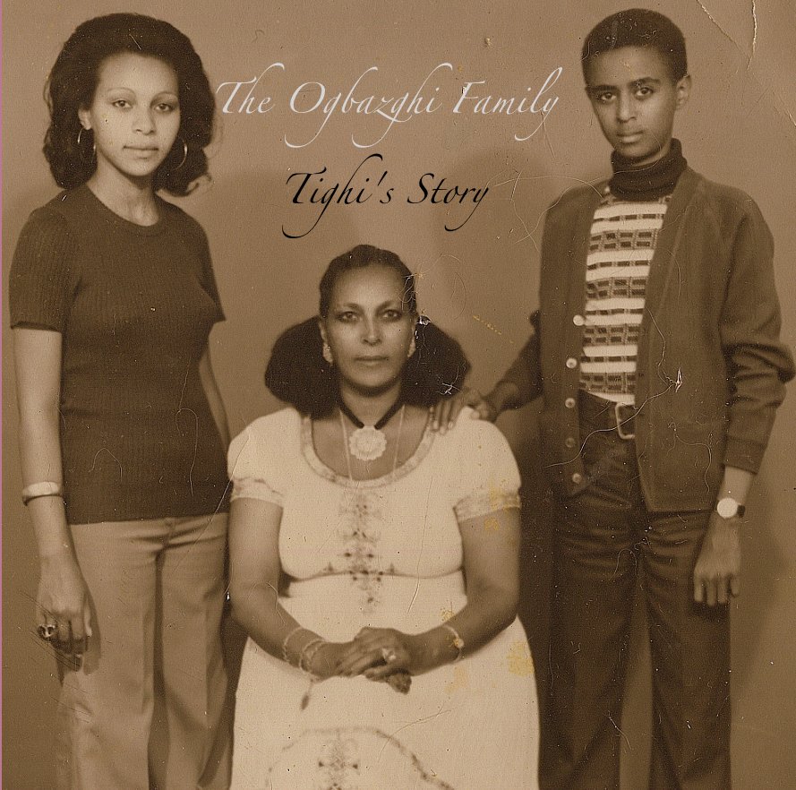 View The Ogbazghi Family: Tighi's Story by ywoldeab
