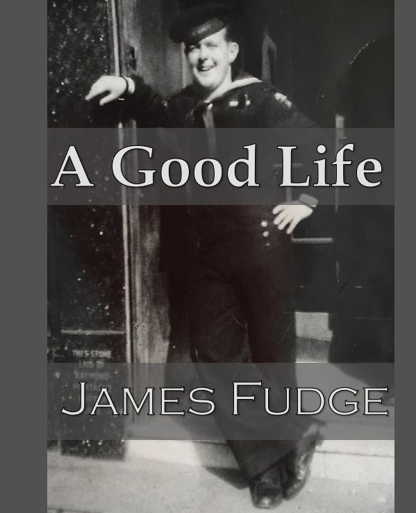 View A Good Life - A Memoir by James Fudge