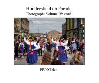 Huddersfield on Parade Photographs Volume IV: 2016 PFJ O'Brien book cover