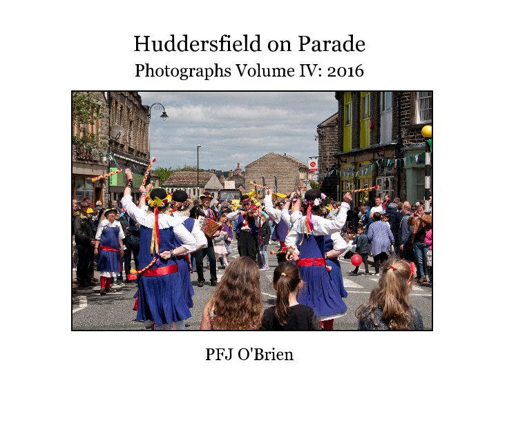 View Huddersfield on Parade Photographs Volume IV: 2016 PFJ O'Brien by PFJ O'Brien
