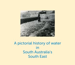 A pictorial history of water in South Australia's 
South East book cover