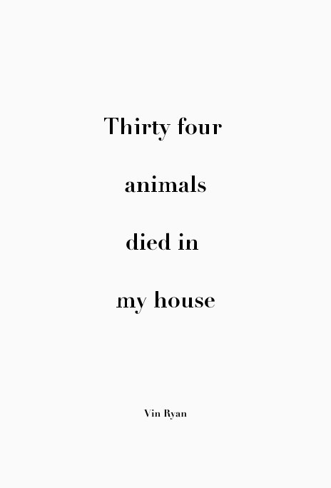 View Thirty four animals died in my house by Vin Ryan