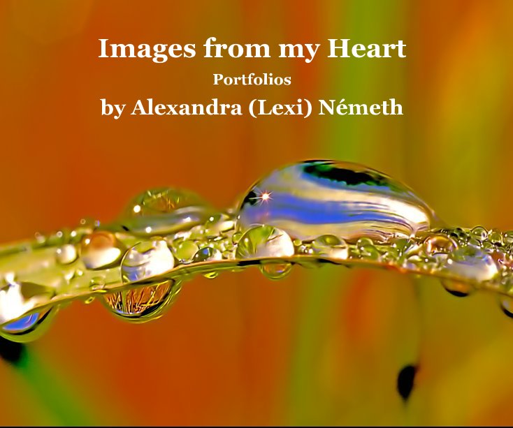 View Images from my Heart by Alexandra (Lexi) Németh
