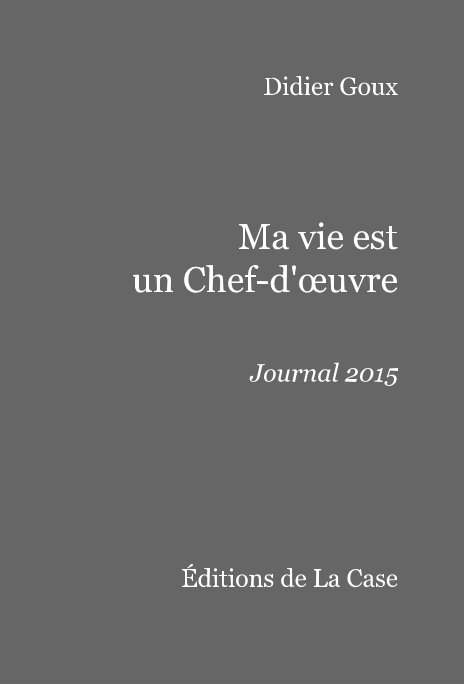 View Ma vie est un Chef-d'œuvre by Didier Goux