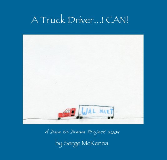 View A Truck Driver...I CAN! by Serge McKenna