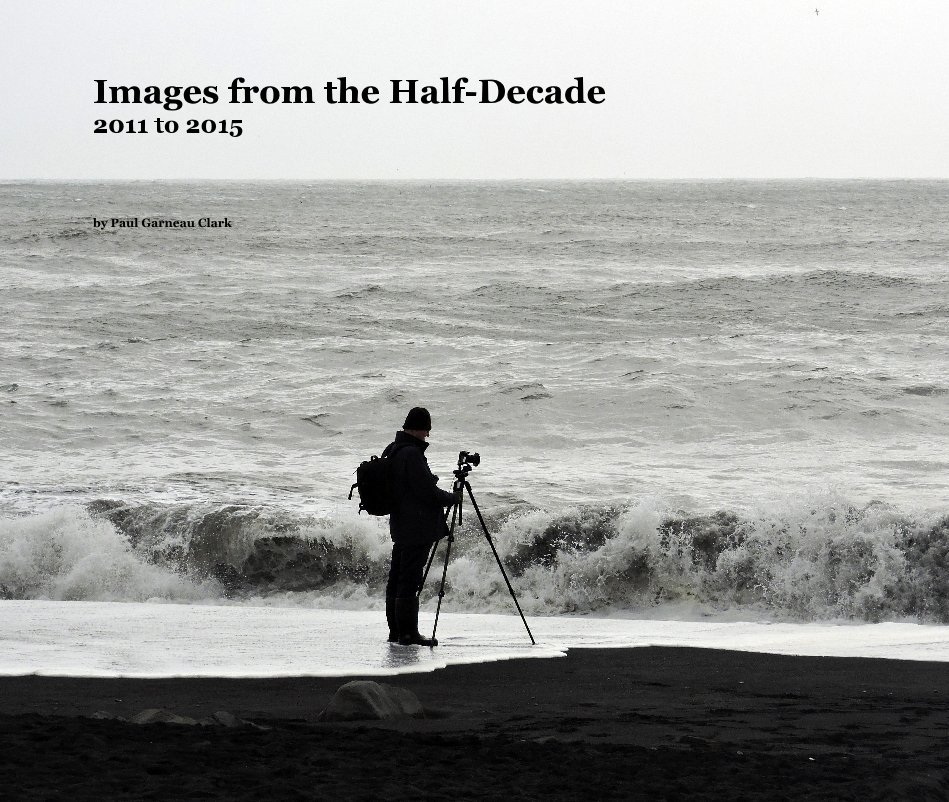 View Images from the Half-Decade 2011 to 2015 by Paul Garneau Clark