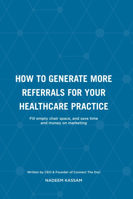 View How to Generate More Referrals For Your Healthcare Practice by Nadeem Kassam