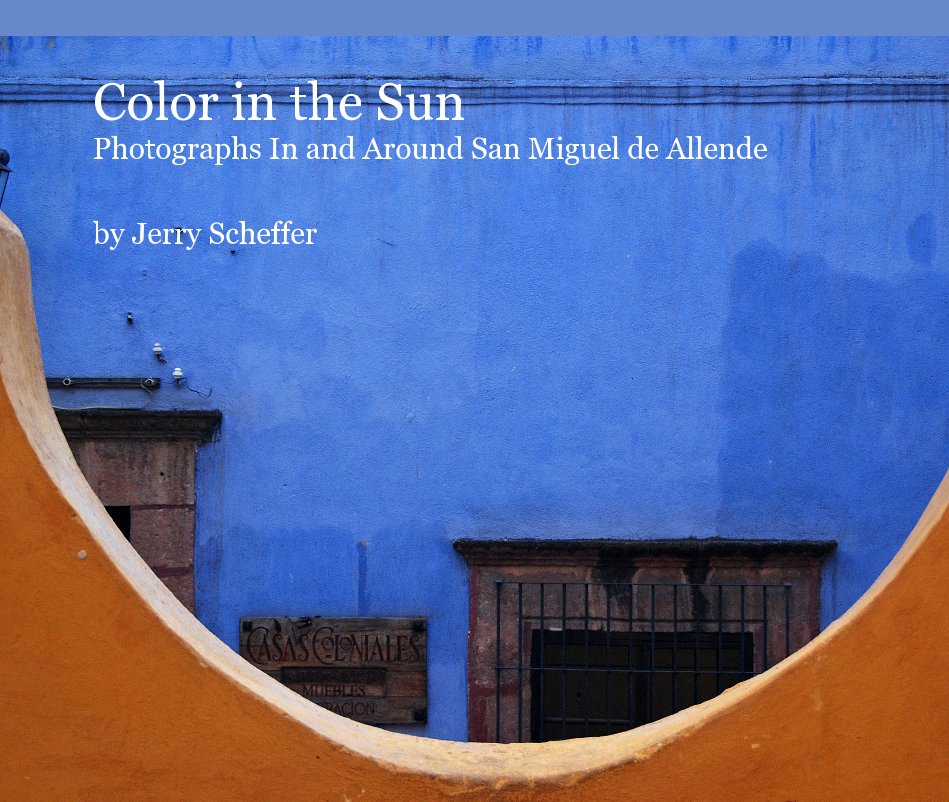 View Color in the Sun Photographs In and Around San Miguel de Allende by Jerry Scheffer