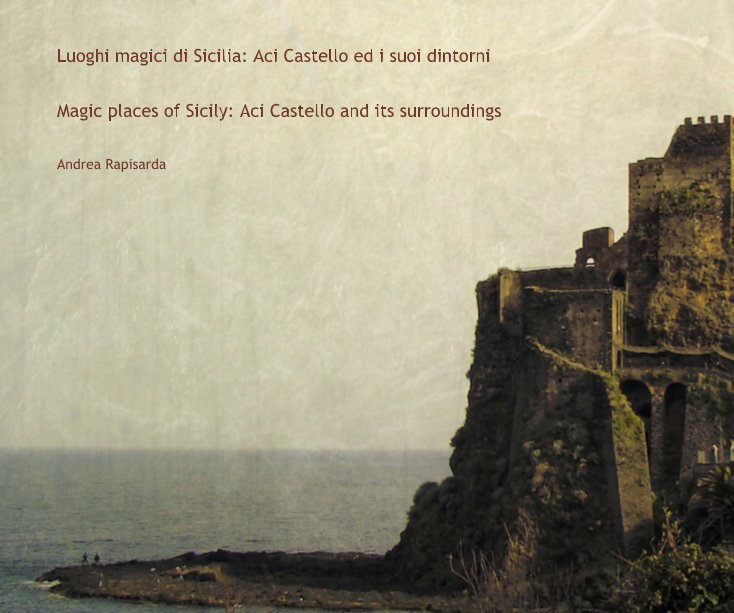 Luoghi magici di Sicilia: Aci Castello ed i suoi dintorni nach Andrea Rapisarda anzeigen