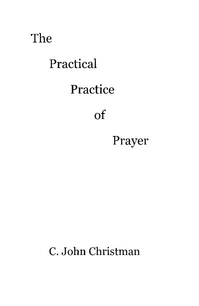 View The Practical Practice of Prayer by C. John Christman