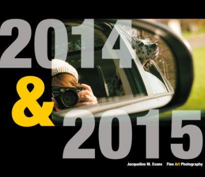 2014 & 2015 in Photographs by Jacqueline M. Evans, Fine Art Photographer book cover