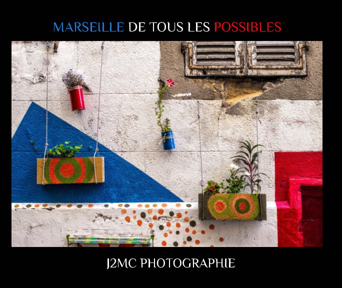 Ver MARSEILLE DE TOUS LES POSSIBLES por Jean-Michel MELAT-COUHET, J2MC