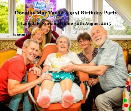 Dorothy May Taylor's 91st Birthday Party Langdale Nursing Home 30th August 2015 book cover