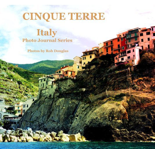 View CINQUE TERRE by Photos by Rob Douglas