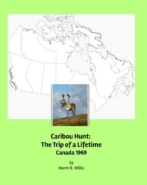 View Caribou Hunt - Canada 1969 by Norm Willis, edited by Carla Ryan