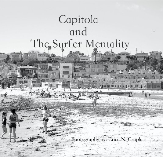 Ver Capitola and The Surfer Mentality por Photography by: Erica N. Czapla