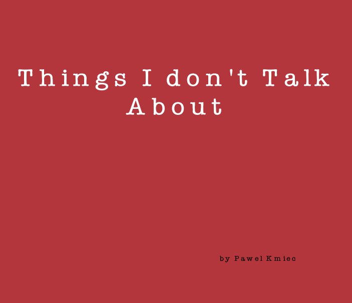 View Things I don't Talk About by Pawel Kmiec