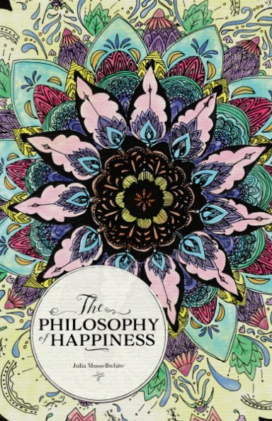 View The Philosophy of Happiness by Julia Mussellwhite