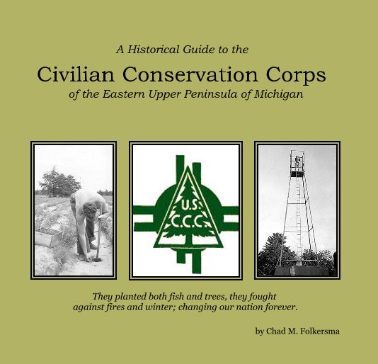 View A Historical Guide to the Civilian Conservation Corps of the Eastern Upper Peninsula of Michigan by Chad M. Folkersma