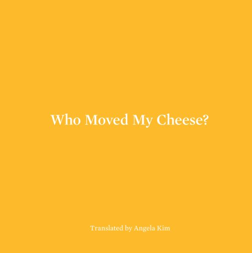 View Who Moved My Cheese? by Angela Kim