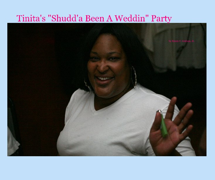 View Tinita's "Shudd'a Been A Weddin" Party by Emery C. Graham, Jr.