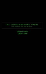 The Unknowngnome Poems - Gnome Notes (2006-2015) (Softcover) book cover