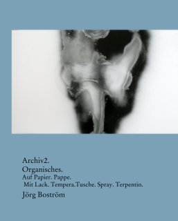 Archiv2. Organisches.  Auf Papier. Pappe.   Mit Lack. Tempera.Tusche. Spray. Terpentin. book cover
