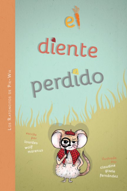 Los Ratoncitos de Pix Wix: El Diente Perdido nach Lourdes Wolf Marenus; illustrated by Claudine G Fernandez anzeigen