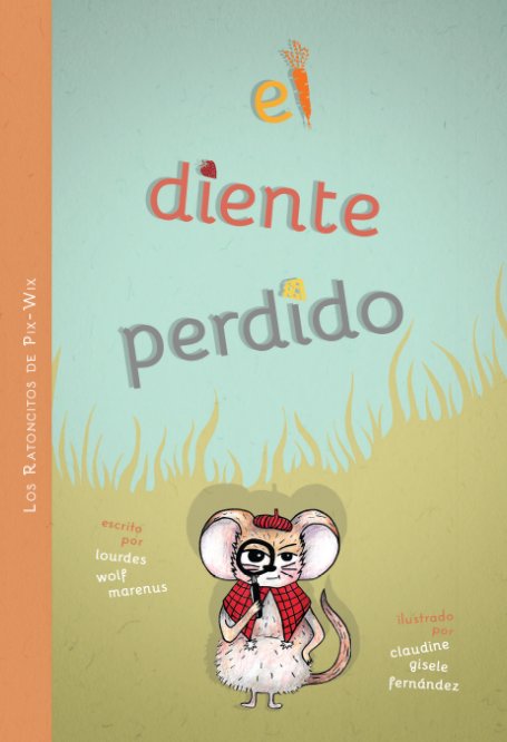 Ver Los Ratoncitos de Pix Wix: El Diente Perdido por Lourdes Wolf Marenus; illustrated by Claudine G Fernandez