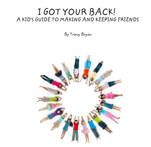 View I GOT YOUR BACK!      A KID'S GUIDE TO MAKING AND KEEPING FRIENDS by Tracy Bryan