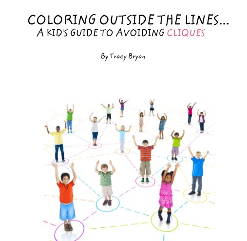 View COLORING OUTSIDE THE LINES...          A KID'S GUIDE TO AVOIDING CLIQUES by Tracy Bryan