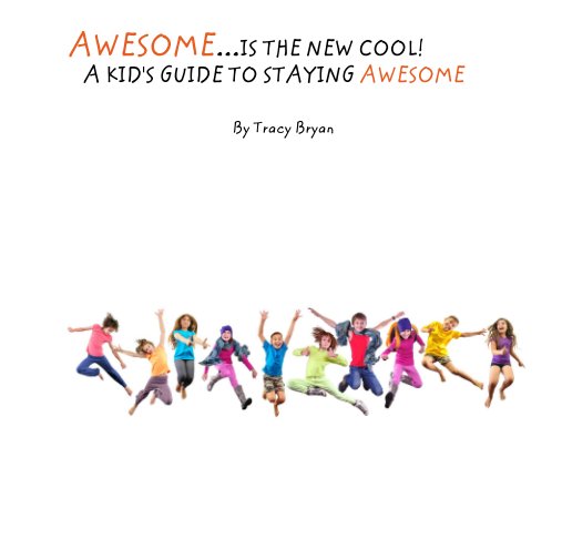 View AWESOME...IS THE NEW COOL!          A KID'S GUIDE TO STAYING AWESOME by Tracy Bryan