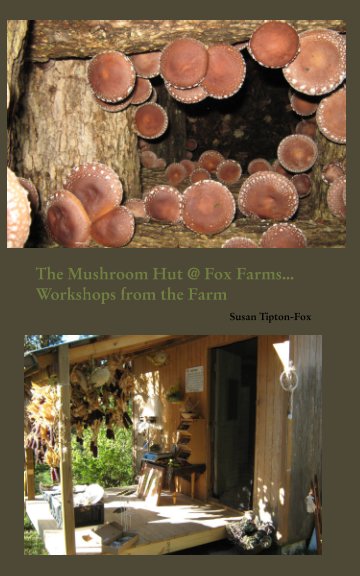 View The Mushroom Hut @ Fox Farms...Workshops from the Farm by Susan Tipton-Fox