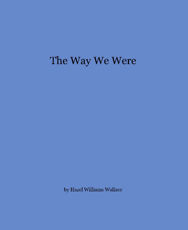 View The Way We Were by Hazel Williams Wallace by Hazel Williams Wallace