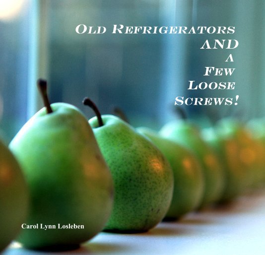 View OLD REFRIGERATORS AND a few loose screws! by Carol Lynn Losleben
