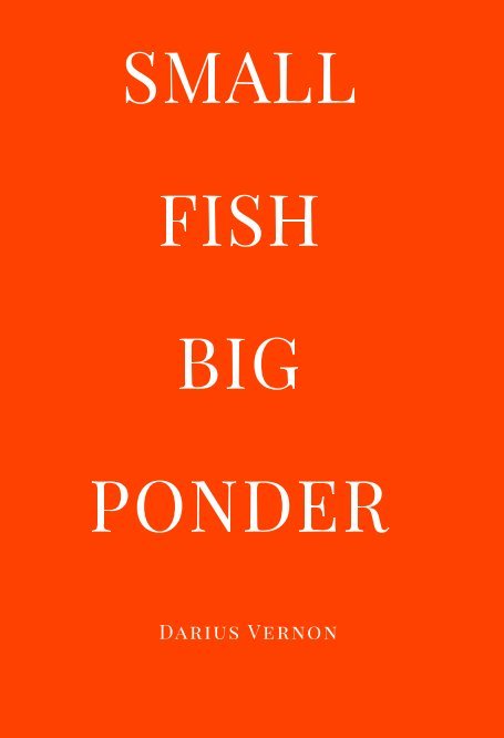 View SMALL FISH BIG PONDER by DARIUS VERNON