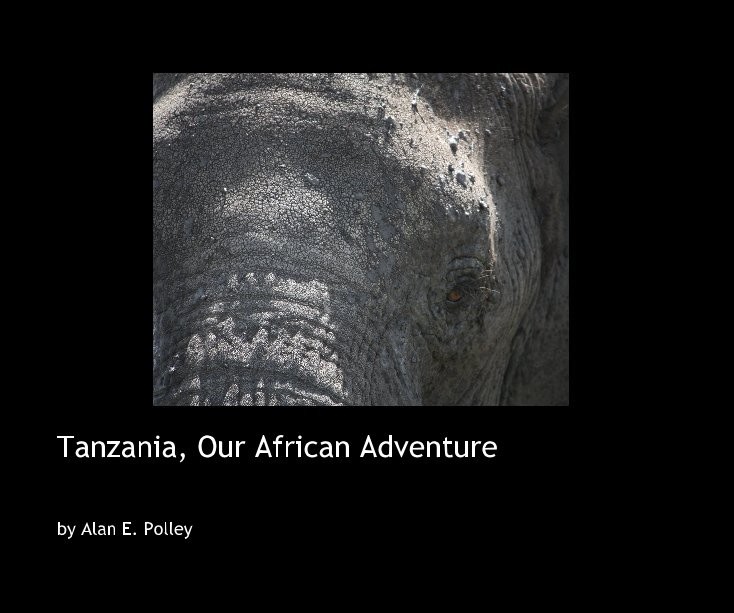 View Tanzania, Our African Adventure by Alan E. Polley