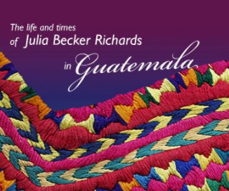 The Life and Times of Julia Becker Richards in Guatemala book cover