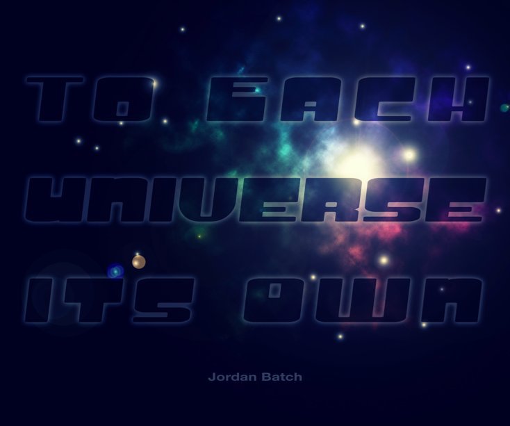 View To Each Universe Its Own by Jordan Batch