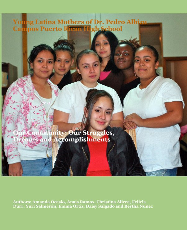 View Young Latina Mothers of Dr. Pedro Albizu Campos Puerto Rican High School by Authors: Amanda Ocasio, Anais Ramos, Christina Alicea, Felicia Durr, Yuri SalmerÃ³n, Emma Ortiz, Daisy Salgado and Bertha NuÃ±ez