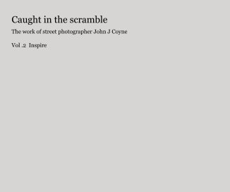 Caught in the scramble The work of street photographer John J Coyne Vol .2 Inspire book cover